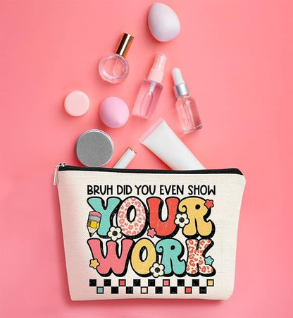 Teacher Gifts for Women Makeup Bag - Teacher Appreciation Gifts - Gifts for Teachers Women,Bruh Did You Even Show Your Work Cosmetic Bag